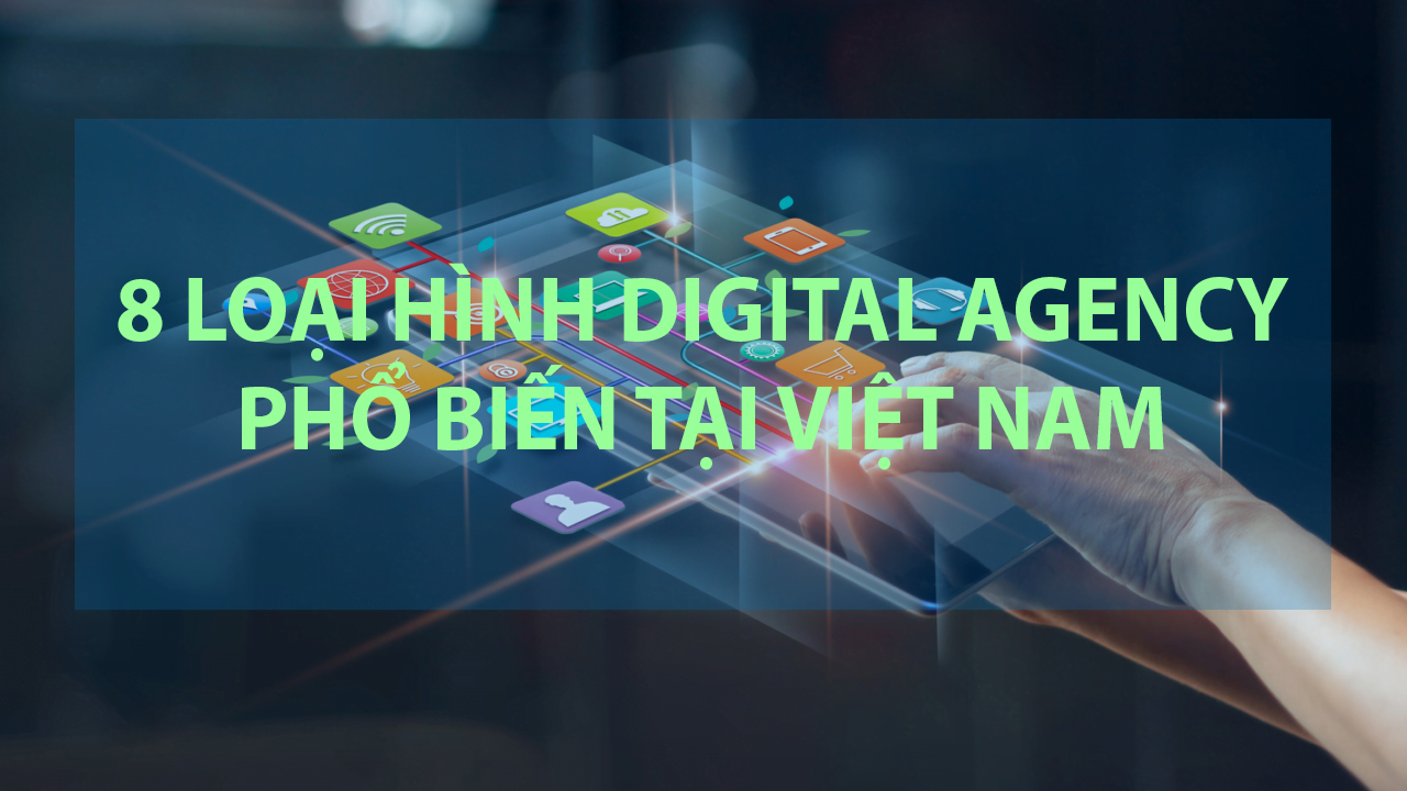 Mrluka.com | Digital Agency Là Gì? 8 Loại Hình Agency Phổ Biến Tại Việt Nam 3 8 loai hinh digital agency pho bien nhat viet nam